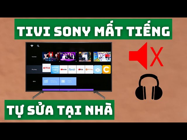 Cách Khắc Phục Tivi Sony Bị Mất Tiếng