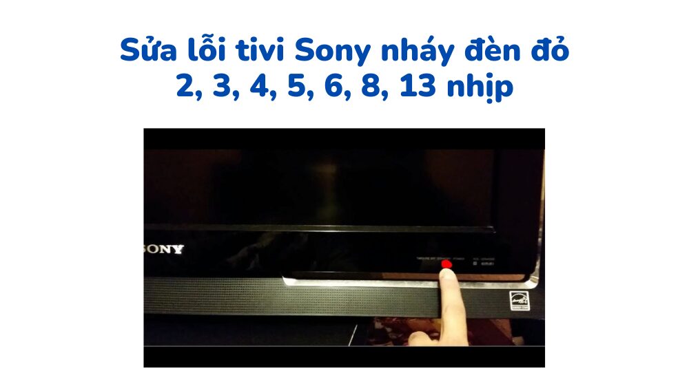 TIVI SONY NHÁY ĐÈN ĐỎ 2, 3, 4,5, 6, 8, 13 NHÁY ĐÈN ĐỎ LÀ BỊ LÀM SAO?