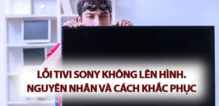 Sửa Tivi Sony Không Lên Hình
